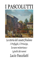 I Pascolutti - La storia del casato friulano - Dal Friuli alla Sicilia... e Ritorno: I Profughi, il Principe, la nave misteriosa e i giochi dei Nonni (Family History)