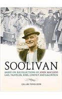 A Life of Soolivan: Based on the Recollections of John Macleod, Gael, Traveller, Rebel, Convict and Raconteur