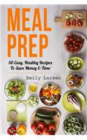 Meal Prep: 50 Easy, Healthy Recipes To Save Money & Time