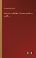 Helmuth von Moltkes Briefe an seine Braut und Frau