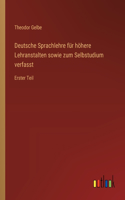 Deutsche Sprachlehre für höhere Lehranstalten sowie zum Selbstudium verfasst: Erster Teil
