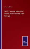 The Life, Travels and Adventures of Ferdinand de Soto, Discoverer of the Mississippi