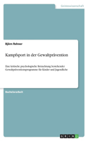 Kampfsport in der Gewaltprävention: Eine kritische psychologische Betrachtung bestehender Gewaltpräventionsprogramme für Kinder und Jugendliche