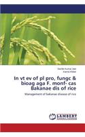 In vt ev of pl pro, fungc & bioag aga F. monf- cas Bakanae dis of rice