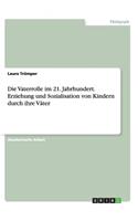 Vaterrolle im 21. Jahrhundert.Erziehung und Sozialisation von Kindern durch ihre Väter