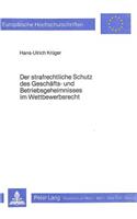 Der strafrechtliche Schutz des Geschaefts- und Betriebsgeheimnisses im Wettbewerbsrecht