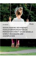 Sexualisierung der Kindheit. Herausforderungen für die Präventionsarbeit gegen sexuelle Gewalt an Kindern und Jugendlichen