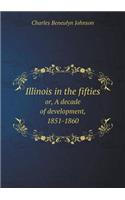 Illinois in the Fifties Or, a Decade of Development, 1851-1860