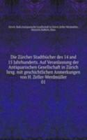 Die Zurcher Stadtbucher des 14 and 15 Jahrhunderts. Auf Veranlassung der Antiquarischen Gesellschaft in Zurich hrsg. mit geschichtlichen Anmerkungen von H. Zeller-Werdmuller