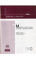 Migracicn y Salud En Zonas Fronterizas: Guatemala y Mxico: (Poblacion y Desarrollo)