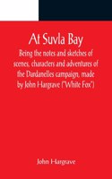 At Suvla Bay; Being the notes and sketches of scenes, characters and adventures of the Dardanelles campaign, made by John Hargrave (