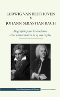 Ludwig van Beethoven et Johann Sebastian Bach - Biographie pour les étudiants et les universitaires de 13 ans et plus