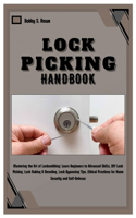 Lock Picking Handbook: Master the Art of Locksmithing: Learn Beginner to Advanced Skills, DIY Lock Picking, Lock Raking & Decoding, Lock Bypassing Tips, Ethical Practices 