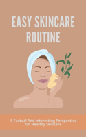 Easy Skincare Routine: A Factual And Interesting Perspective On Healthy Skincare: Perfect Skincare Routine