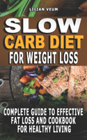 Slow Carb Diet for Weight Loss: Complete Guide To Effective Fat Loss And Cookbook For Healthy Living -The Simple Path To Cooking Like A Professional, Learning Anything, And Living 