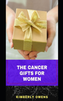 The Cancer Gifts for Women: Gift Ideas for Her (Comforting, Creative and Warm)