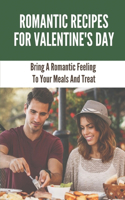 Romantic Recipes For Valentine'S Day: Bring A Romantic Feeling To Your Meals And Treat: How To Use Valentine'S Day Recipes