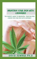 Maintain Your Skin with Cannabis: The Perfect Guide To Managing, Treating And Caring For Your Skin With Cannabis