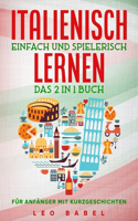 Italienisch einfach und spielerisch lernen - das 2 in 1 Buch für Anfänger mit Kurzgeschichten