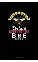 Always Be Yourself Unless You Can Be A Bee Then Be A Bee