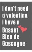 I don't need a valentine, I have a Basset Bleu de Gascogne: For Basset Bleu de Gascogne Dog Fans