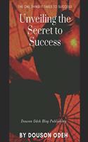 Unveiling the Secrets to Success: The one thing it takes to succeed