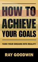 How to Achieve Your Goals