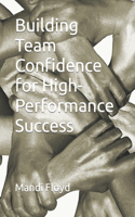 Building Team Confidence for High-Performance Success