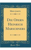 Die Opern Heinrich Marschners (Classic Reprint)