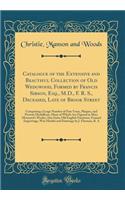 Catalogue of the Extensive and Beautiful Collection of Old Wedgwood, Formed by Francis Sibson, Esq., M.D., F. R. S., Deceased, Late of Brook Street