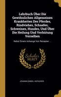 Lehrbuch Über Die Gewöhnlichen Allgemeinen Krankheiten Des Pferdes, Rindviehes, Schaafes, Schweines, Hundes, Und Über Die Heilung Und Verhütung Verselben