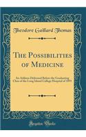 The Possibilities of Medicine: An Address Delivered Before the Graduating Class of the Long Island College Hospital of 1891 (Classic Reprint)