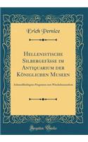 Hellenistische SilbergefÃ¤sse Im Antiquarium Der KÃ¶niglichen Museen: AchtundfÃ¼nfzigstes Programm Zum Winckelmannsfeste (Classic Reprint)