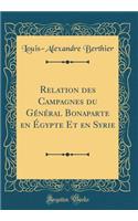 Relation Des Campagnes Du Gï¿½nï¿½ral Bonaparte En ï¿½gypte Et En Syrie (Classic Reprint)