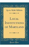 Local Institutions of Maryland (Classic Reprint)