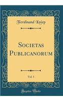 Societas Publicanorum, Vol. 1 (Classic Reprint)