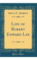 Life of Robert Edward Lee (Classic Reprint)