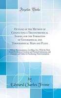Outline of the Method of Conducting a Trigonometrical Survey, for the Formation of Geographical and Topographical Maps and Plans