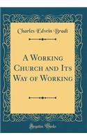 A Working Church and Its Way of Working (Classic Reprint)