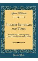 Pioneer Pastorate and Times: Embodying Contemporary Local Transactions and Events (Classic Reprint): Embodying Contemporary Local Transactions and Events (Classic Reprint)