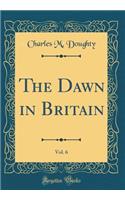 The Dawn in Britain, Vol. 6 (Classic Reprint)