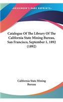 Catalogue Of The Library Of The California State Mining Bureau, San Francisco, September 1, 1892 (1892)