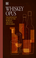 Whiskey Opus: The Definitive Guide to the World's Greatest Whiskey Distilleries