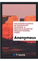 The Kilburn Manual of Elementary Teaching; A Practical Guide to Primary School Work