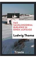 Das SÃ¤uglingsheim: Burleske in Einem Aufzuge: Burleske in Einem Aufzuge