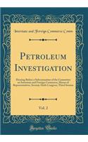 Petroleum Investigation, Vol. 2: Hearing Before a Subcommittee of the Committee on Interstate and Foreign Commerce, House of Representatives, Seventy-Sixth Congress, Third Session (Classic Reprint)