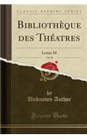 Bibliothèque Des Théatres, Vol. 28: Lettre M (Classic Reprint)