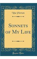 Sonnets of My Life (Classic Reprint)