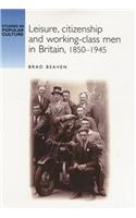 Leisure, Citizenship and Working-Class Men in Britain, 1850-1940