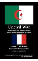 Uncivil War: Intellectuals and Identity Politics During the Decolonization of Algeria, Second Edition
